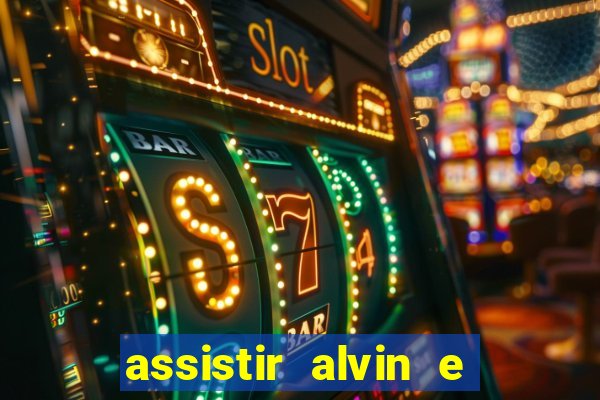 assistir alvin e os esquilos